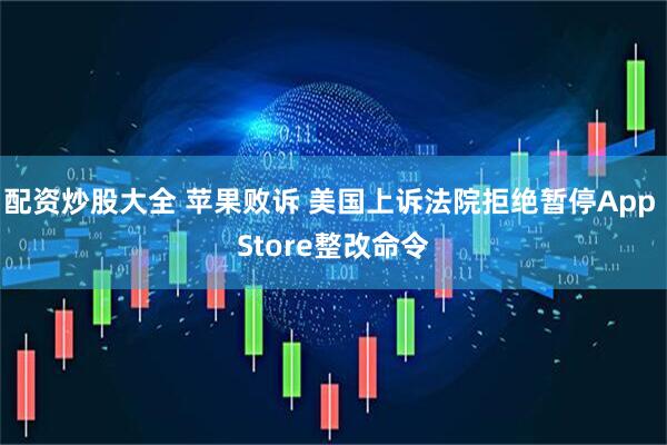 配资炒股大全 苹果败诉 美国上诉法院拒绝暂停App Store整改命令