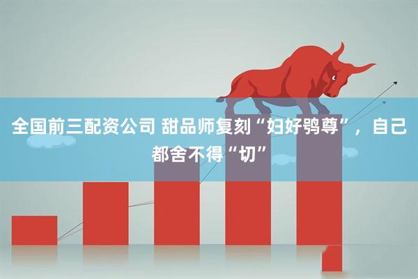 全国前三配资公司 甜品师复刻“妇好鸮尊”，自己都舍不得“切”